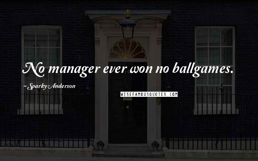 Sparky Anderson Quotes: No manager ever won no ballgames.