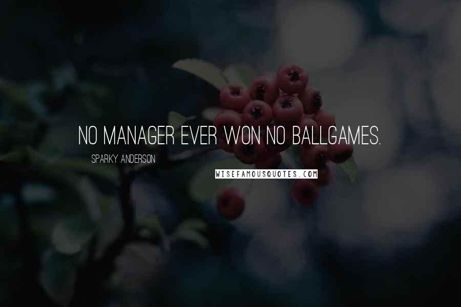 Sparky Anderson Quotes: No manager ever won no ballgames.