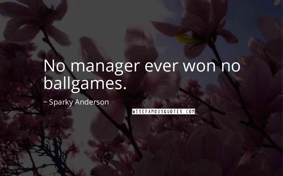 Sparky Anderson Quotes: No manager ever won no ballgames.