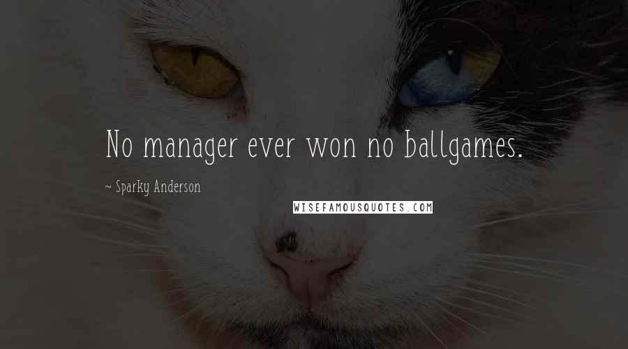 Sparky Anderson Quotes: No manager ever won no ballgames.