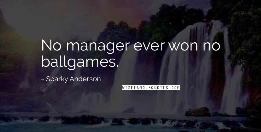 Sparky Anderson Quotes: No manager ever won no ballgames.