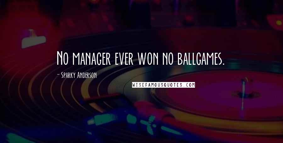 Sparky Anderson Quotes: No manager ever won no ballgames.