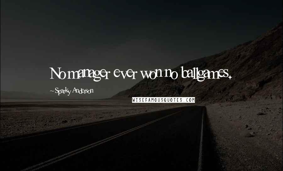 Sparky Anderson Quotes: No manager ever won no ballgames.
