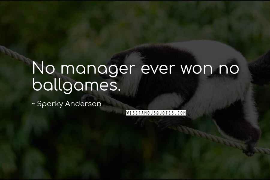 Sparky Anderson Quotes: No manager ever won no ballgames.