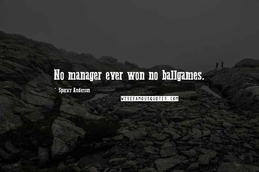 Sparky Anderson Quotes: No manager ever won no ballgames.