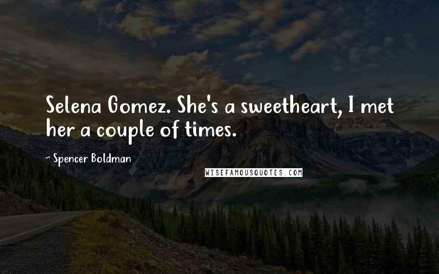 Spencer Boldman Quotes: Selena Gomez. She's a sweetheart, I met her a couple of times.