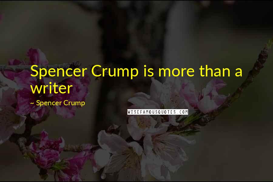 Spencer Crump Quotes: Spencer Crump is more than a writer