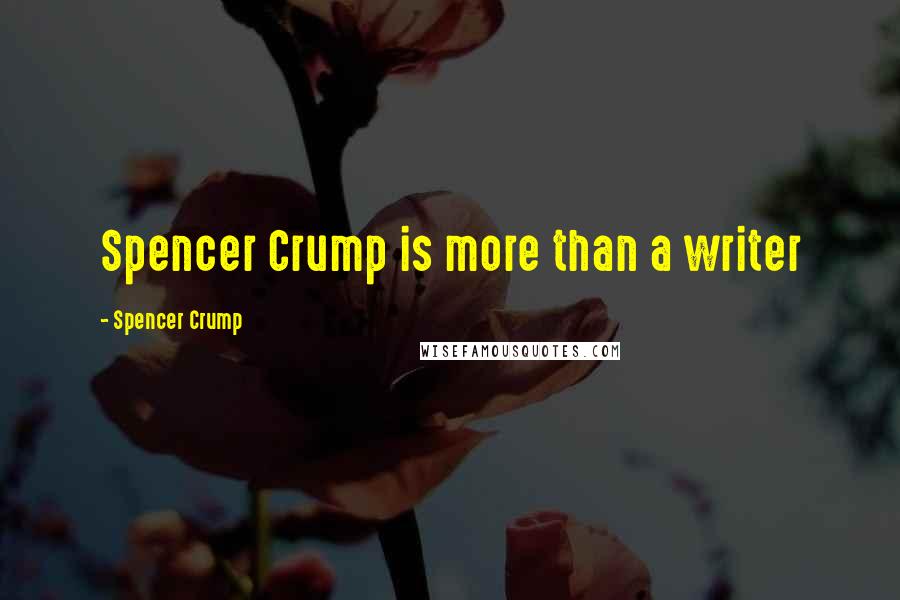 Spencer Crump Quotes: Spencer Crump is more than a writer