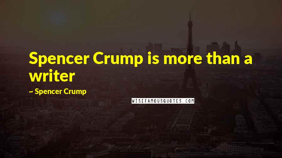 Spencer Crump Quotes: Spencer Crump is more than a writer