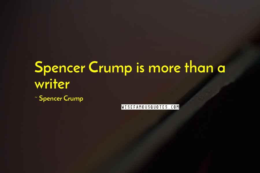 Spencer Crump Quotes: Spencer Crump is more than a writer