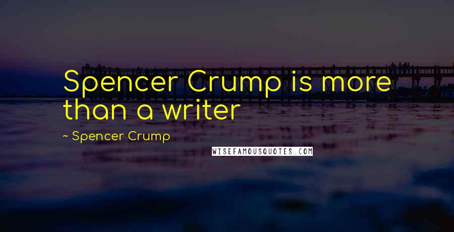 Spencer Crump Quotes: Spencer Crump is more than a writer