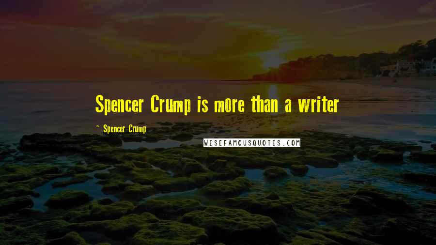 Spencer Crump Quotes: Spencer Crump is more than a writer