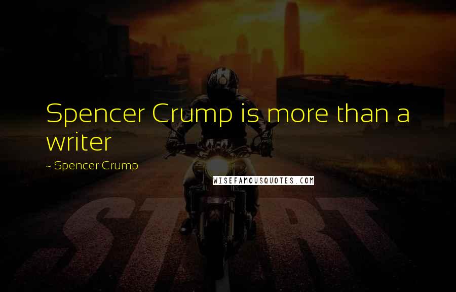 Spencer Crump Quotes: Spencer Crump is more than a writer