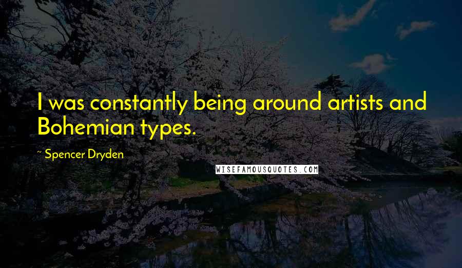 Spencer Dryden Quotes: I was constantly being around artists and Bohemian types.