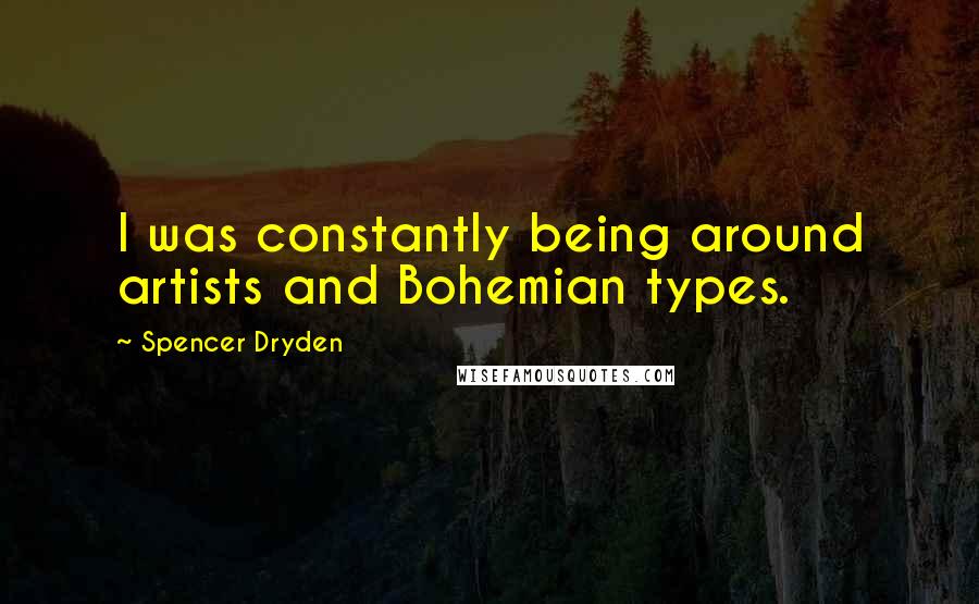 Spencer Dryden Quotes: I was constantly being around artists and Bohemian types.