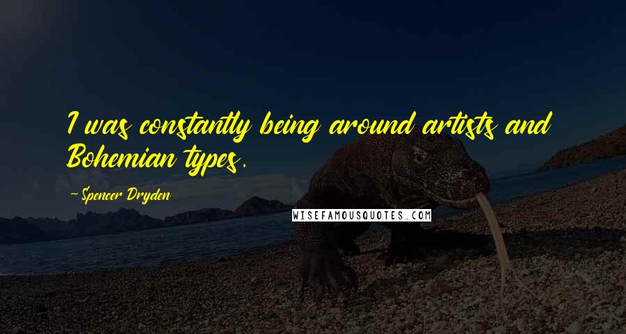 Spencer Dryden Quotes: I was constantly being around artists and Bohemian types.