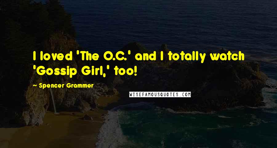 Spencer Grammer Quotes: I loved 'The O.C.' and I totally watch 'Gossip Girl,' too!