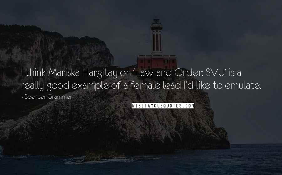 Spencer Grammer Quotes: I think Mariska Hargitay on 'Law and Order: SVU' is a really good example of a female lead I'd like to emulate.