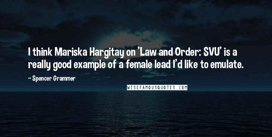 Spencer Grammer Quotes: I think Mariska Hargitay on 'Law and Order: SVU' is a really good example of a female lead I'd like to emulate.