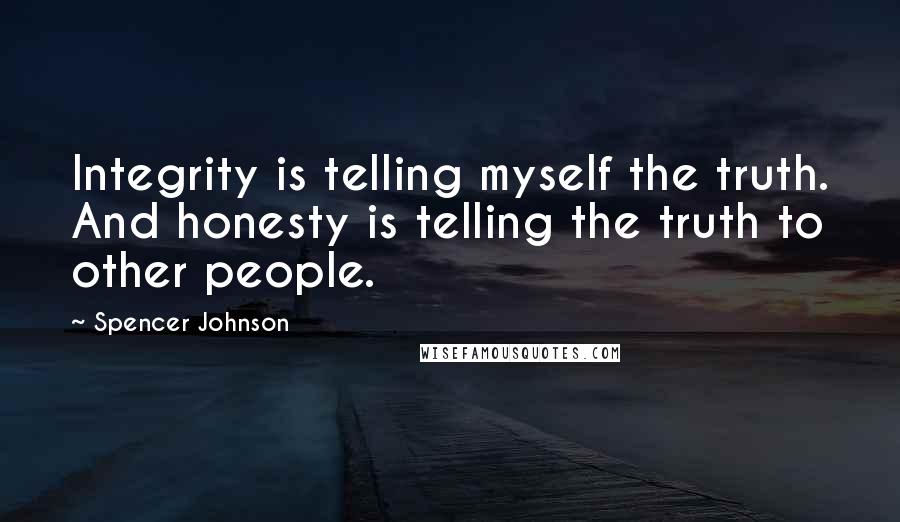 Spencer Johnson Quotes: Integrity is telling myself the truth. And honesty is telling the truth to other people.