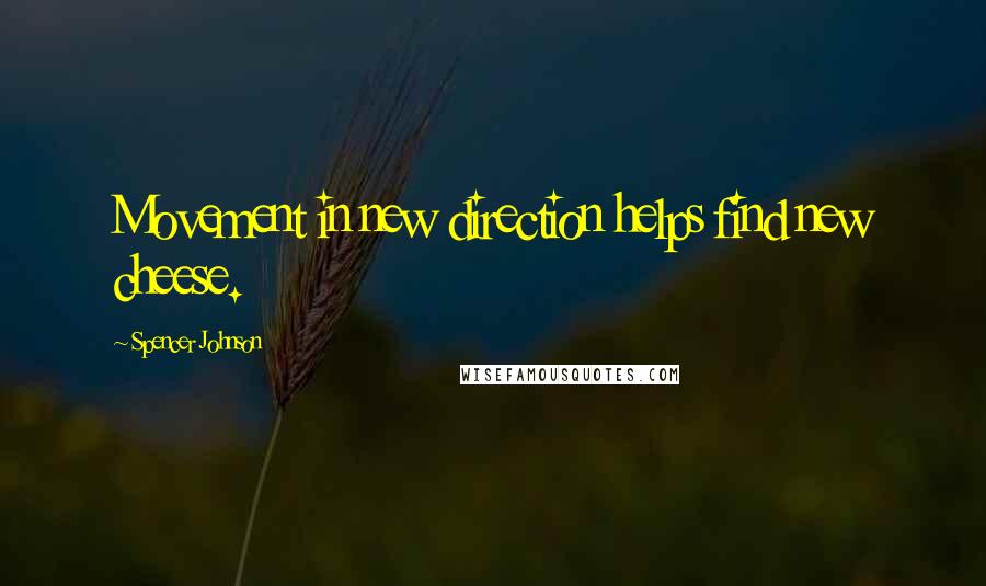 Spencer Johnson Quotes: Movement in new direction helps find new cheese.