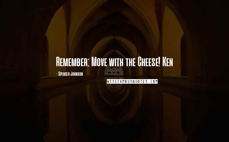 Spencer Johnson Quotes: Remember: Move with the Cheese! Ken
