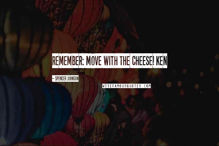 Spencer Johnson Quotes: Remember: Move with the Cheese! Ken