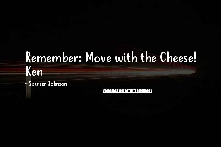 Spencer Johnson Quotes: Remember: Move with the Cheese! Ken