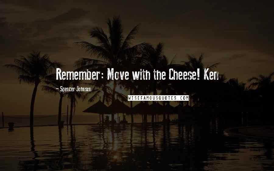 Spencer Johnson Quotes: Remember: Move with the Cheese! Ken