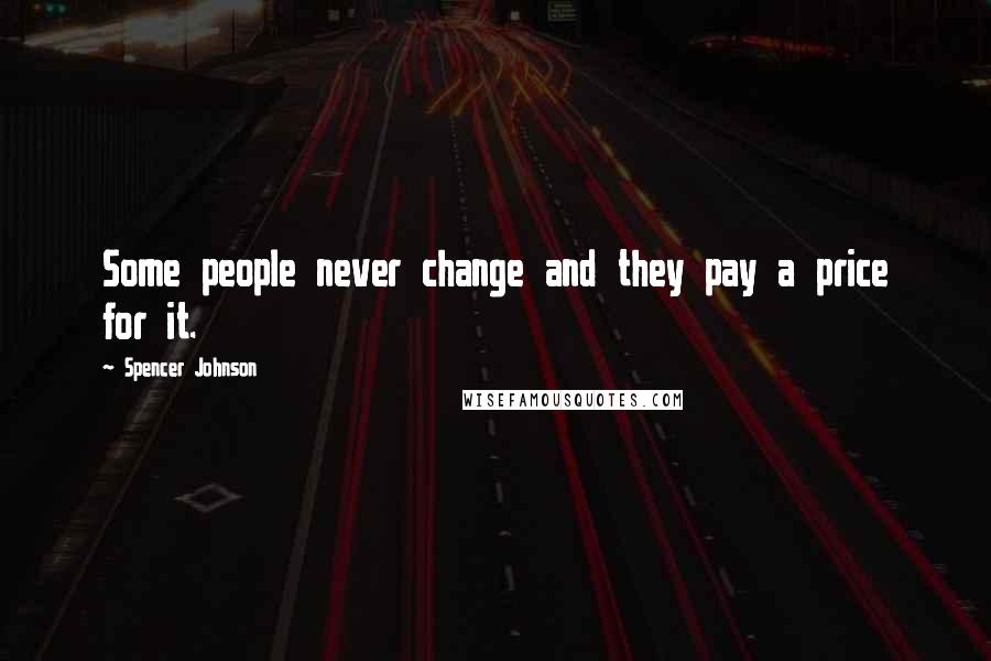 Spencer Johnson Quotes: Some people never change and they pay a price for it.