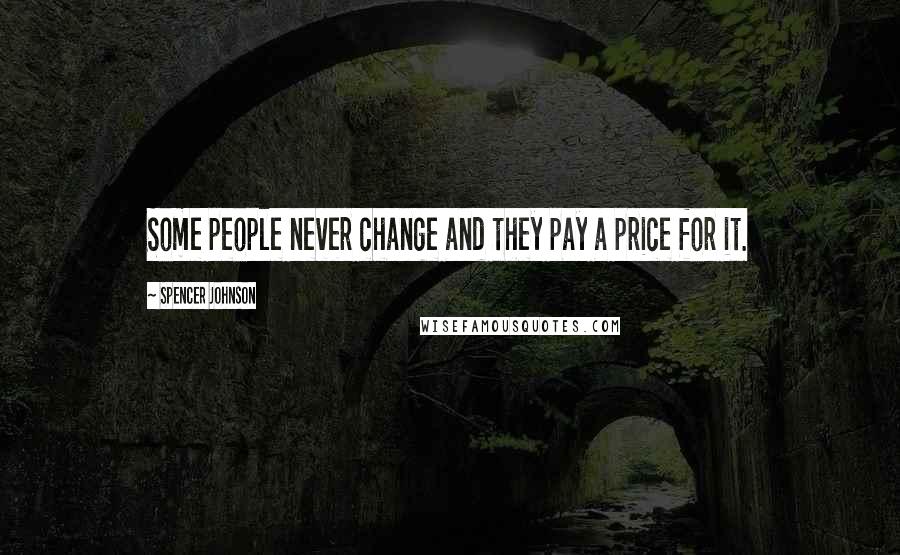 Spencer Johnson Quotes: Some people never change and they pay a price for it.