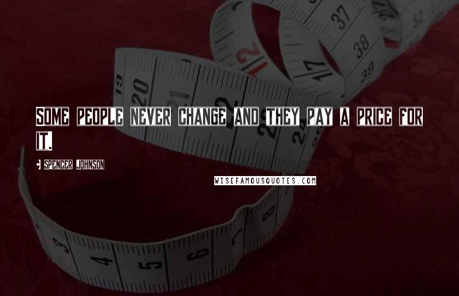 Spencer Johnson Quotes: Some people never change and they pay a price for it.