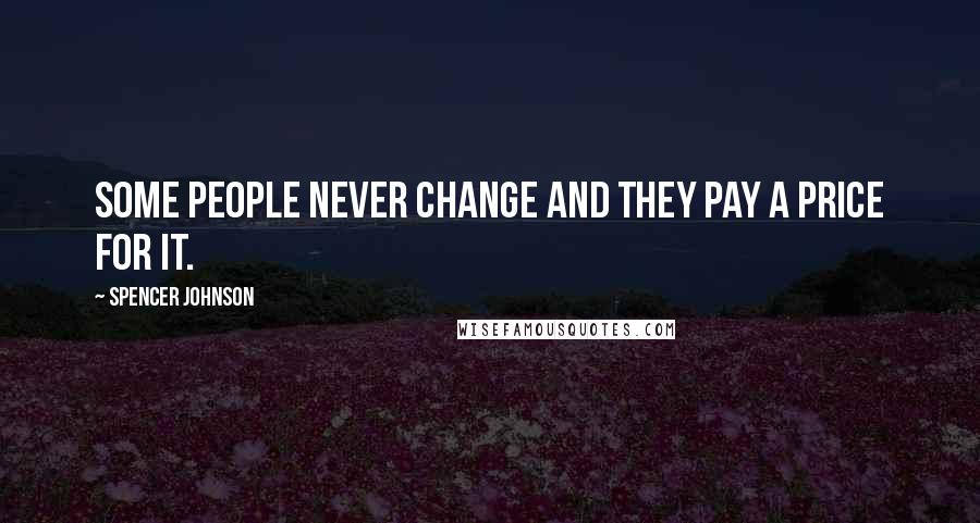 Spencer Johnson Quotes: Some people never change and they pay a price for it.