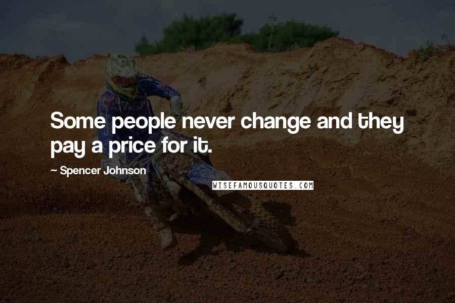 Spencer Johnson Quotes: Some people never change and they pay a price for it.