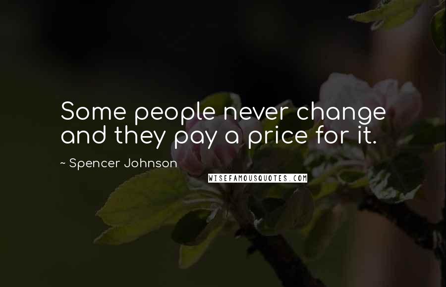 Spencer Johnson Quotes: Some people never change and they pay a price for it.