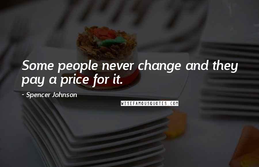 Spencer Johnson Quotes: Some people never change and they pay a price for it.
