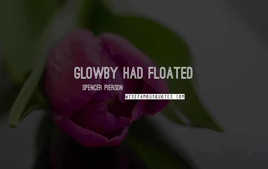 Spencer Pierson Quotes: Glowby had floated