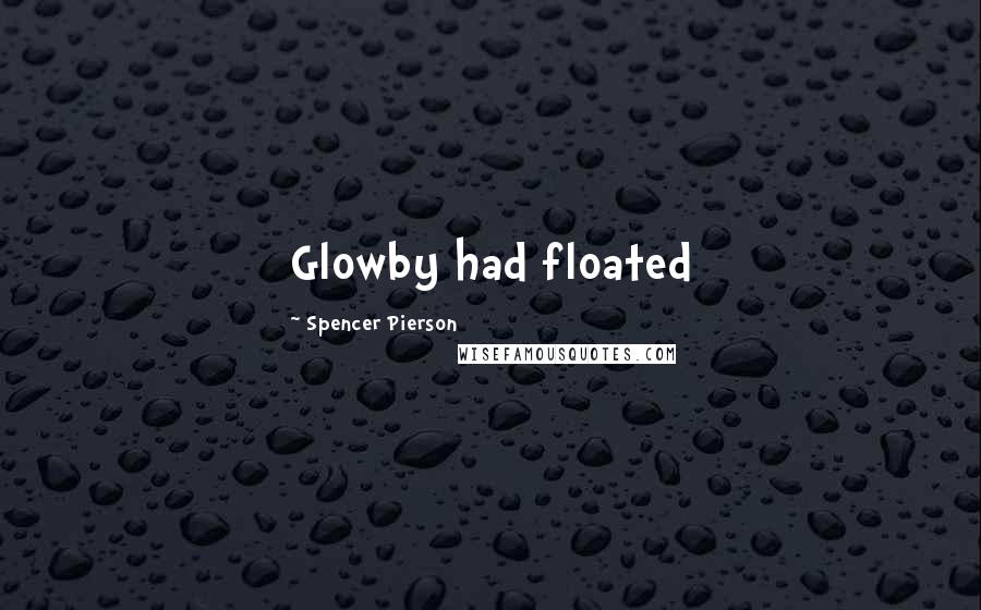 Spencer Pierson Quotes: Glowby had floated