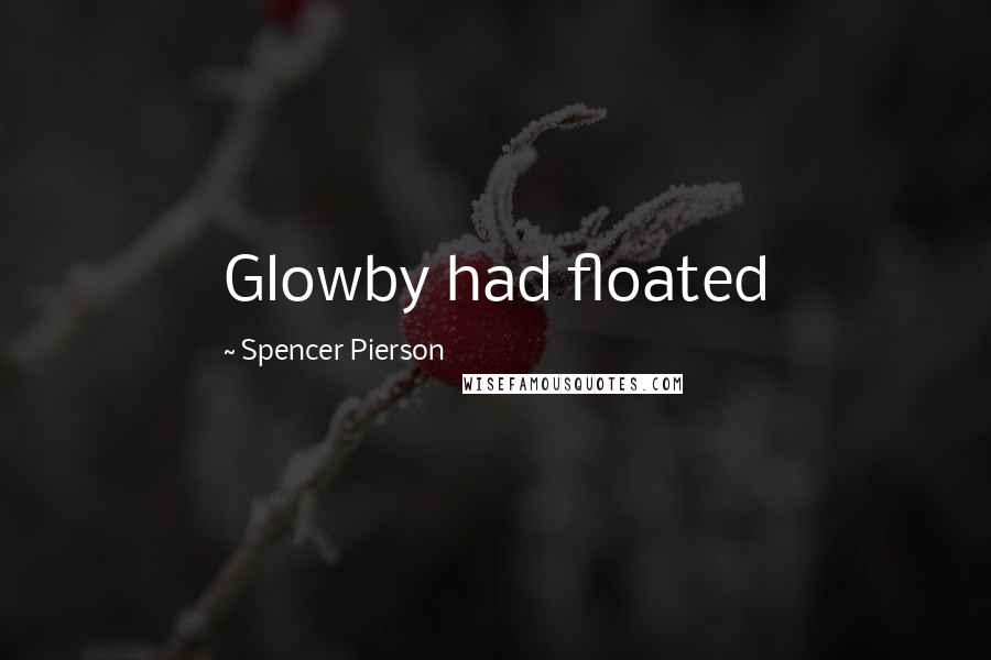 Spencer Pierson Quotes: Glowby had floated