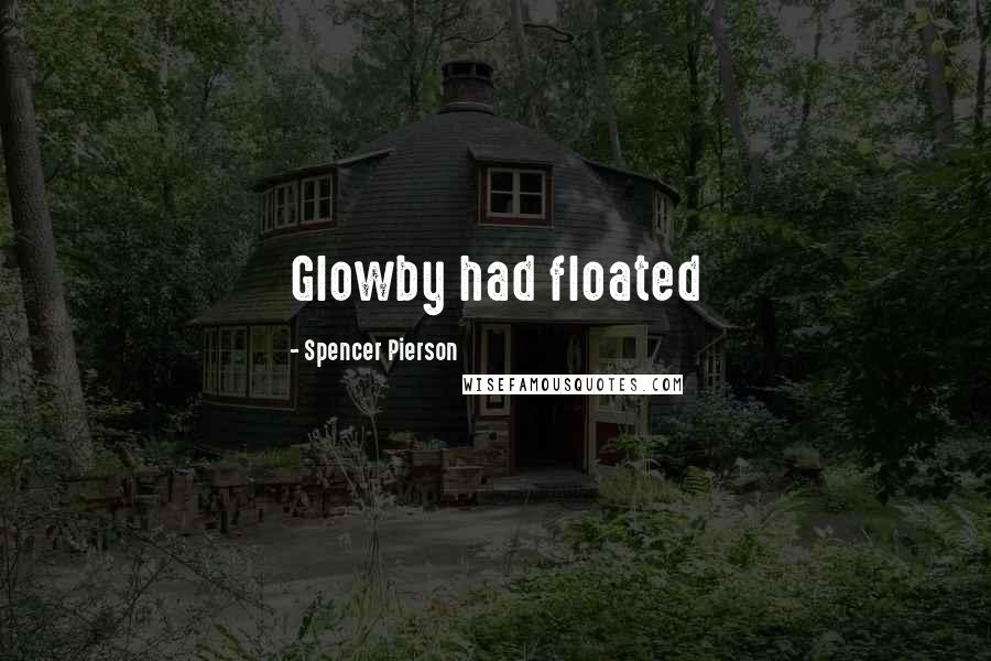 Spencer Pierson Quotes: Glowby had floated