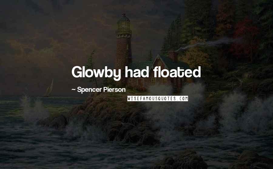 Spencer Pierson Quotes: Glowby had floated