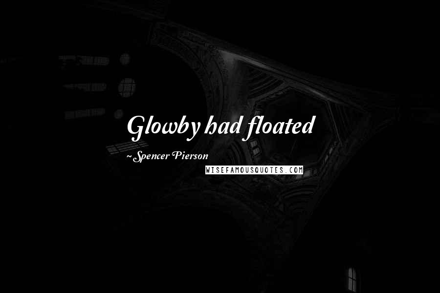 Spencer Pierson Quotes: Glowby had floated