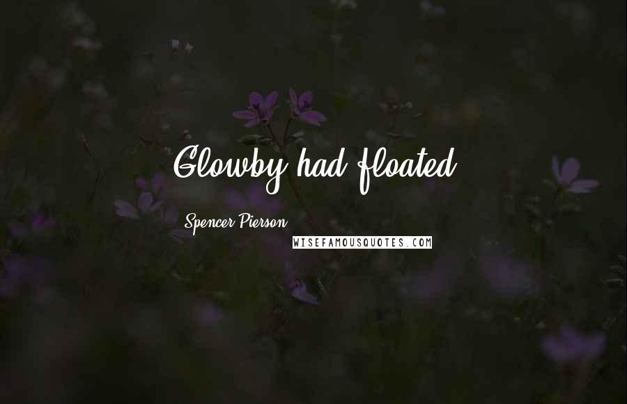 Spencer Pierson Quotes: Glowby had floated