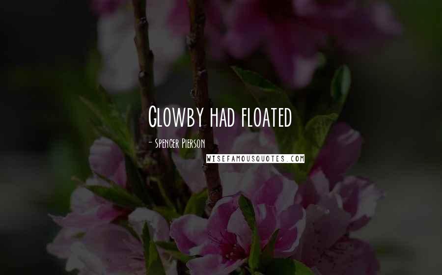 Spencer Pierson Quotes: Glowby had floated