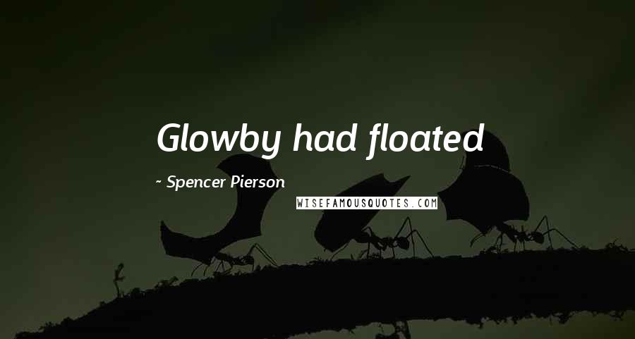 Spencer Pierson Quotes: Glowby had floated