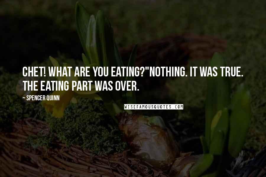 Spencer Quinn Quotes: Chet! What are you eating?"Nothing. It was true. The eating part was over.