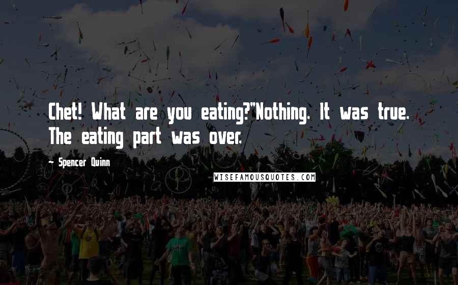 Spencer Quinn Quotes: Chet! What are you eating?"Nothing. It was true. The eating part was over.