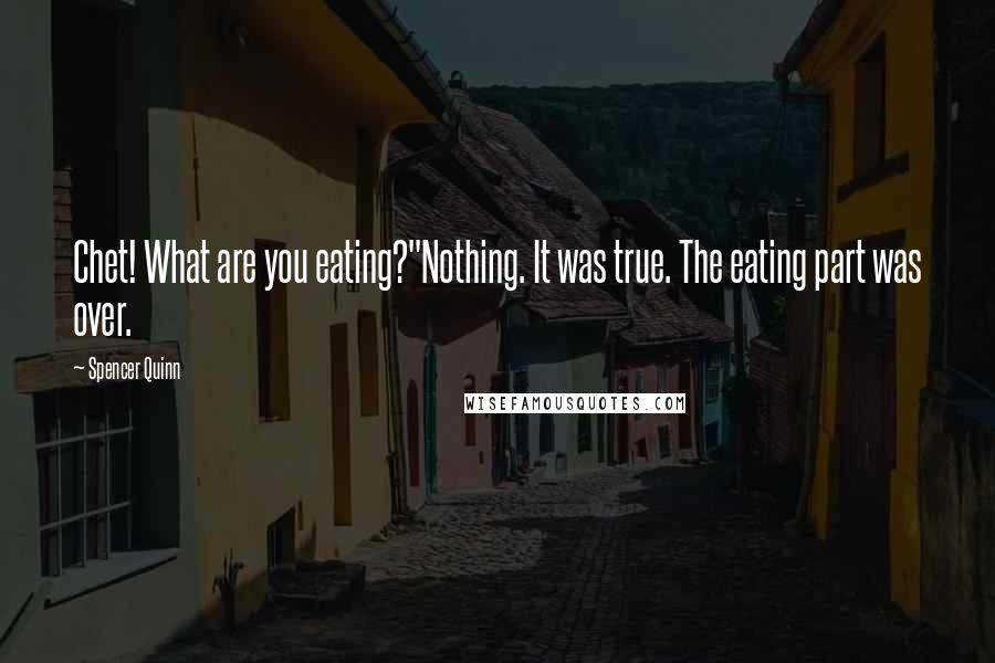 Spencer Quinn Quotes: Chet! What are you eating?"Nothing. It was true. The eating part was over.