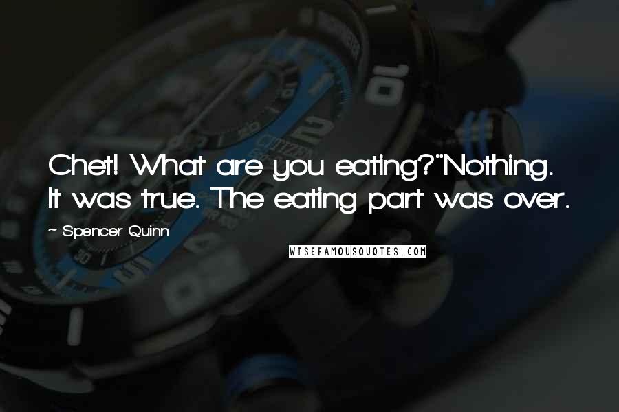 Spencer Quinn Quotes: Chet! What are you eating?"Nothing. It was true. The eating part was over.