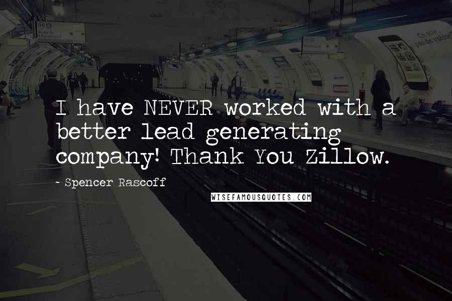 Spencer Rascoff Quotes: I have NEVER worked with a better lead generating company! Thank You Zillow.